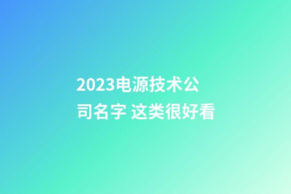2023电源技术公司名字 这类很好看-第1张-公司起名-玄机派
